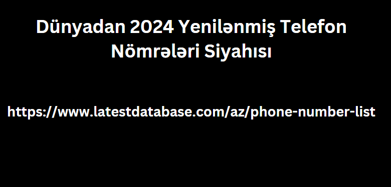 Dünyadan 2024 Yenilənmiş Telefon Nömrələri Siyahısı